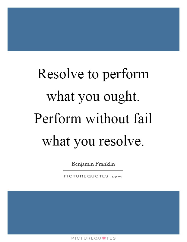 Resolve to perform what you ought. Perform without fail what you resolve Picture Quote #1