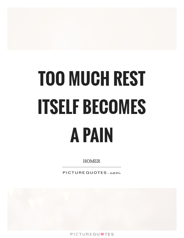 Too much rest itself becomes a pain Picture Quote #1