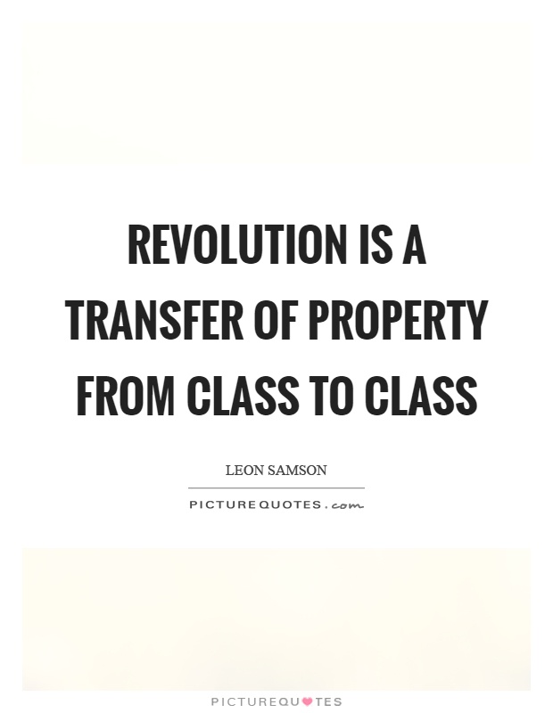 Revolution is a transfer of property from class to class Picture Quote #1
