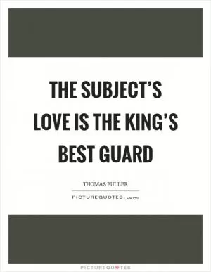 The subject’s love is the king’s best guard Picture Quote #1