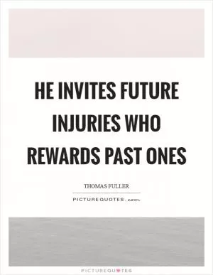 He invites future injuries who rewards past ones Picture Quote #1