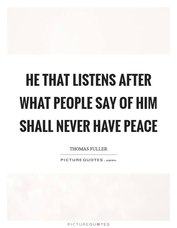 He that listens after what people say of him shall never have peace Picture Quote #1