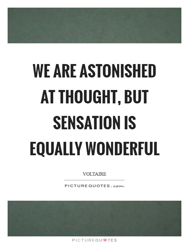 We are astonished at thought, but sensation is equally wonderful Picture Quote #1