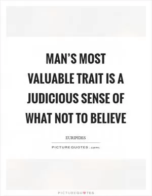 Man’s most valuable trait is a judicious sense of what not to believe Picture Quote #1