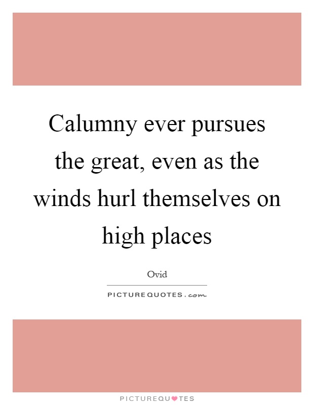 Calumny ever pursues the great, even as the winds hurl themselves on high places Picture Quote #1