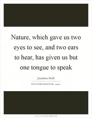 Nature, which gave us two eyes to see, and two ears to hear, has given us but one tongue to speak Picture Quote #1
