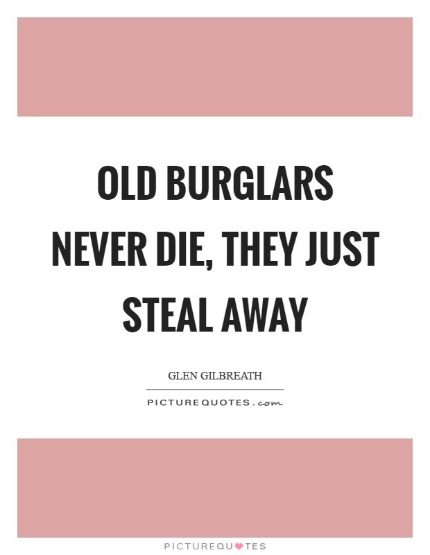 Old burglars never die, they just steal away Picture Quote #1