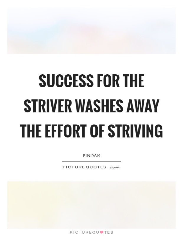 Success for the striver washes away the effort of striving Picture Quote #1