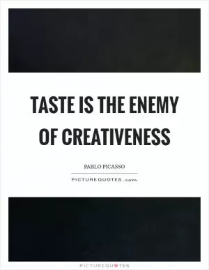Taste is the enemy of creativeness Picture Quote #1