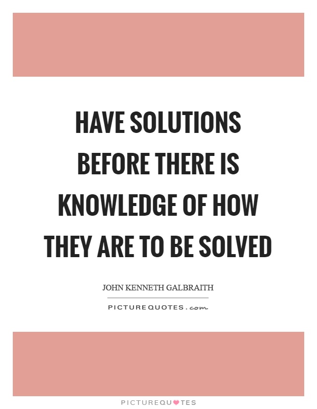 Have solutions before there is knowledge of how they are to be solved Picture Quote #1