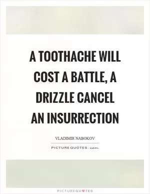 A toothache will cost a battle, a drizzle cancel an insurrection Picture Quote #1