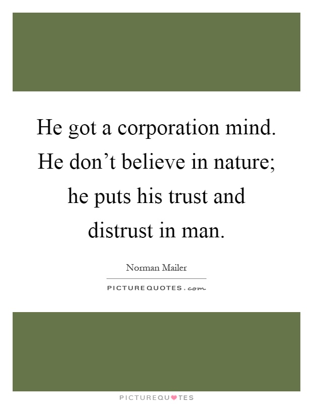 He got a corporation mind. He don't believe in nature; he puts his trust and distrust in man Picture Quote #1