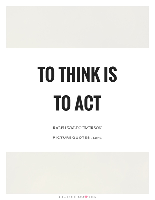 To think is to act Picture Quote #1