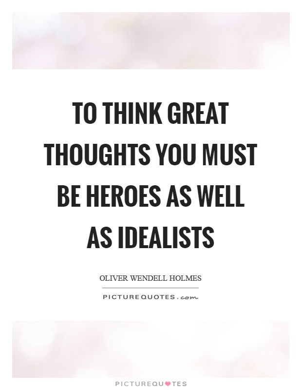 To think great thoughts you must be heroes as well as idealists Picture Quote #1
