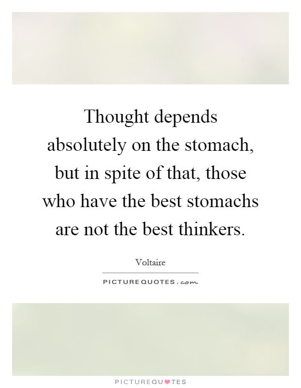 Thought depends absolutely on the stomach, but in spite of that, those who have the best stomachs are not the best thinkers Picture Quote #1