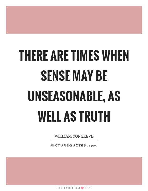 There are times when sense may be unseasonable, as well as truth Picture Quote #1