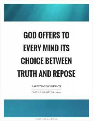 God offers to every mind its choice between truth and repose Picture Quote #1