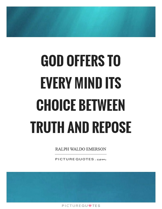 God offers to every mind its choice between truth and repose Picture Quote #1