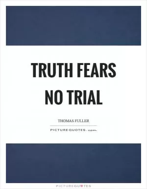 Truth fears no trial Picture Quote #1