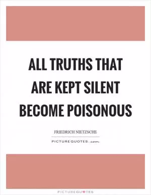All truths that are kept silent become poisonous Picture Quote #1