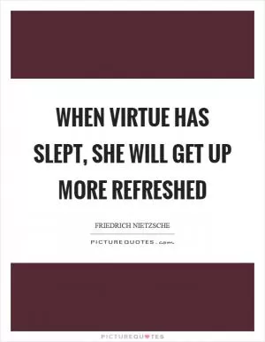 When virtue has slept, she will get up more refreshed Picture Quote #1