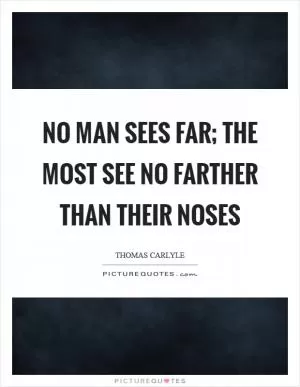 No man sees far; the most see no farther than their noses Picture Quote #1