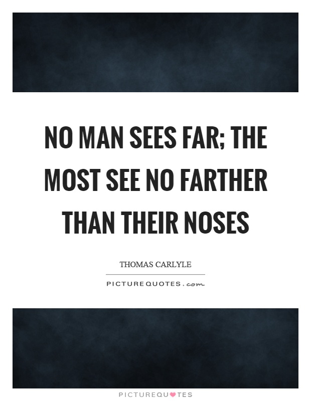 No man sees far; the most see no farther than their noses Picture Quote #1