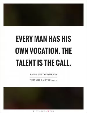 Every man has his own vocation. The talent is the call Picture Quote #1