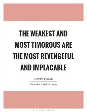 The weakest and most timorous are the most revengeful and implacable Picture Quote #1