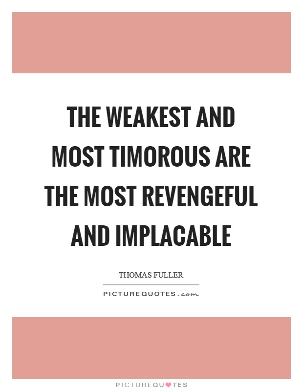 The weakest and most timorous are the most revengeful and implacable Picture Quote #1