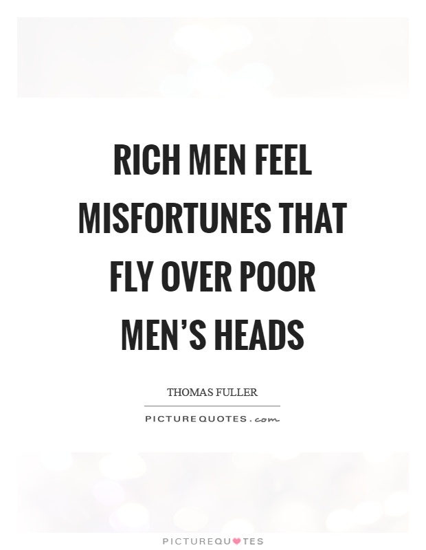 Rich men feel misfortunes that fly over poor men's heads Picture Quote #1