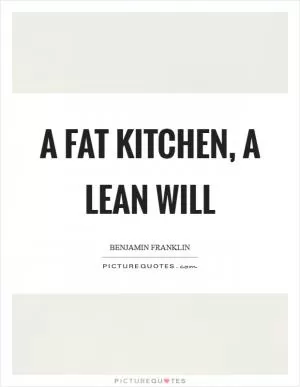 A fat kitchen, a lean will Picture Quote #1