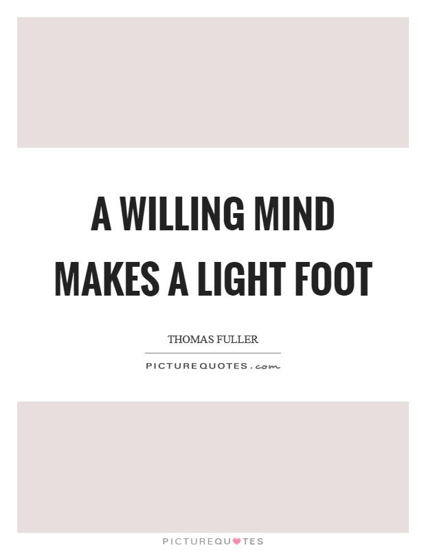 A willing mind makes a light foot Picture Quote #1