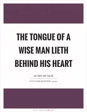 The tongue of a wise man lieth behind his heart Picture Quote #1