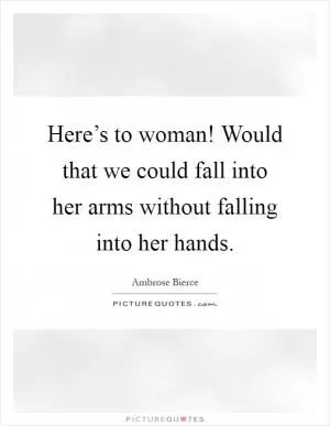 Here’s to woman! Would that we could fall into her arms without falling into her hands Picture Quote #1