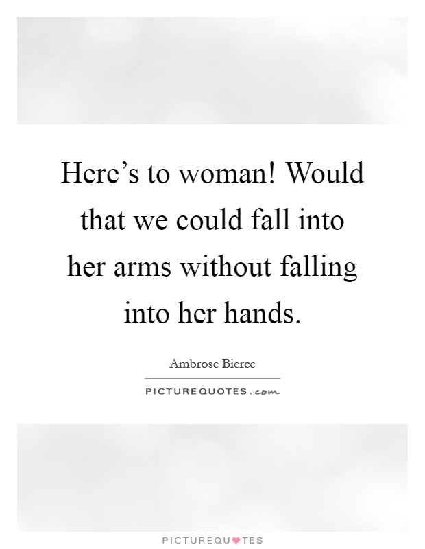 Here's to woman! Would that we could fall into her arms without falling into her hands Picture Quote #1