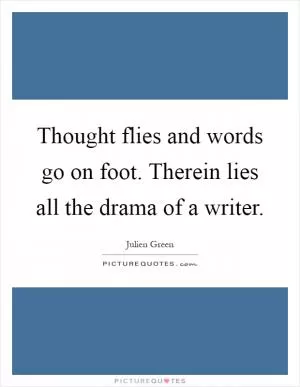 Thought flies and words go on foot. Therein lies all the drama of a writer Picture Quote #1