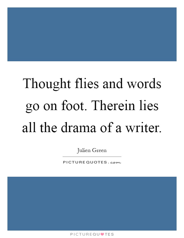 Thought flies and words go on foot. Therein lies all the drama of a writer Picture Quote #1