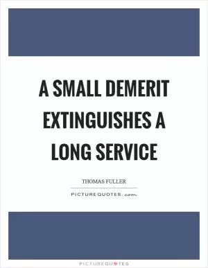 A small demerit extinguishes a long service Picture Quote #1