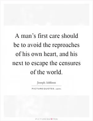 A man’s first care should be to avoid the reproaches of his own heart, and his next to escape the censures of the world Picture Quote #1