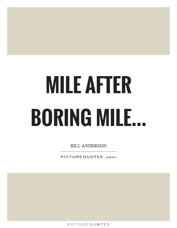 Mile after boring mile Picture Quote #1