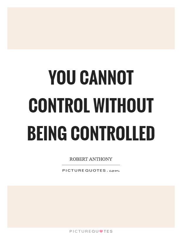 You cannot control without being controlled Picture Quote #1