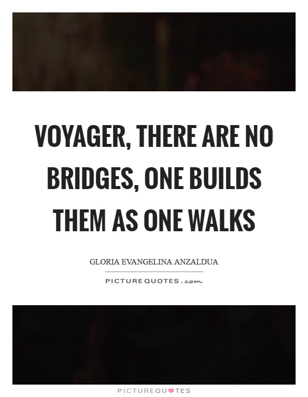 Voyager, there are no bridges, one builds them as one walks Picture Quote #1