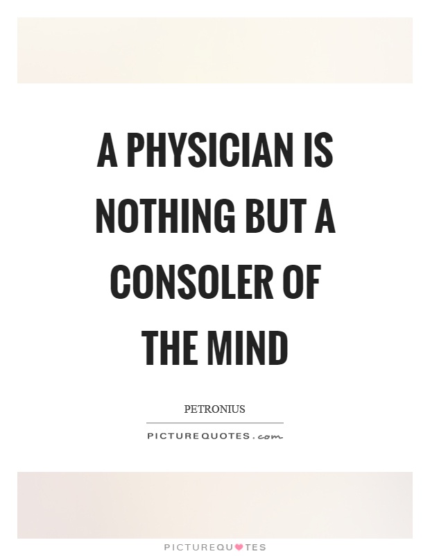 A physician is nothing but a consoler of the mind Picture Quote #1