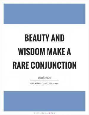 Beauty and wisdom make a rare conjunction Picture Quote #1