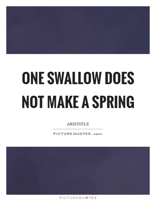 One swallow does not make a spring Picture Quote #1