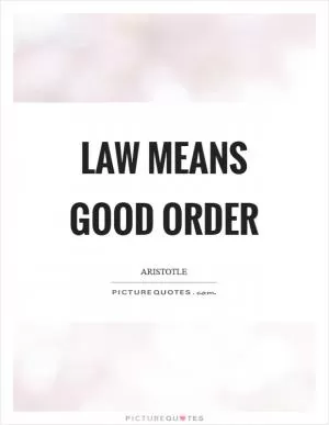 Law means good order Picture Quote #1