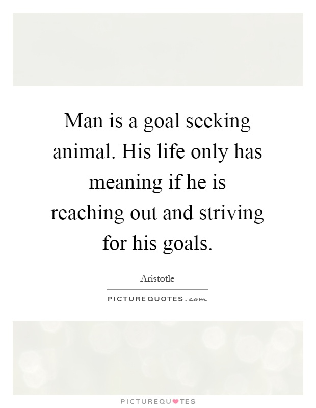 Man is a goal seeking animal. His life only has meaning if he is reaching out and striving for his goals Picture Quote #1