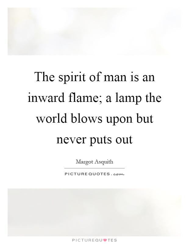 The spirit of man is an inward flame; a lamp the world blows upon but never puts out Picture Quote #1