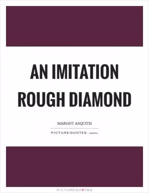 An imitation rough diamond Picture Quote #1